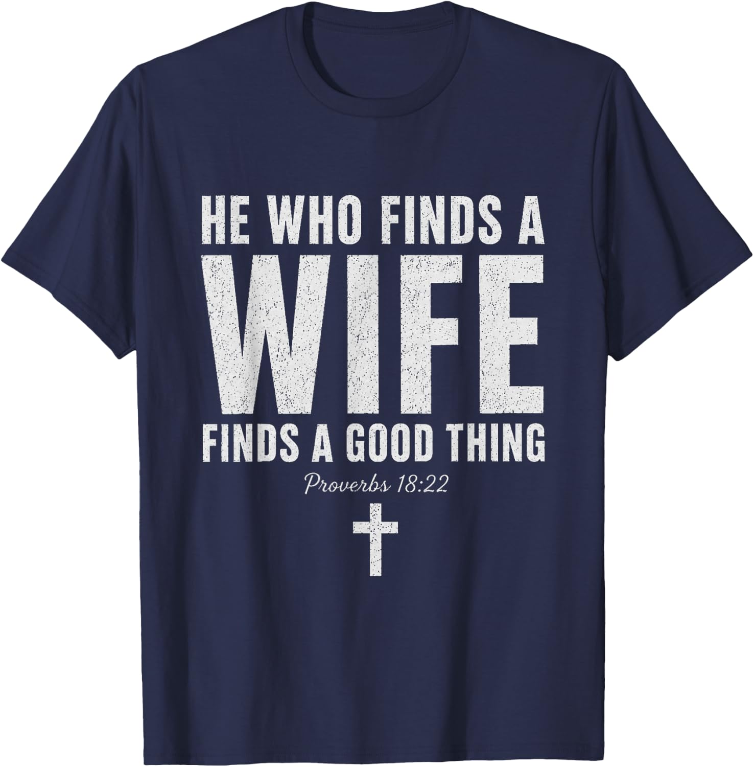 He Who Finds A Wife Finds A Good Thing Proverbs 18:22 T-Shirt - T-Shirt | Navy