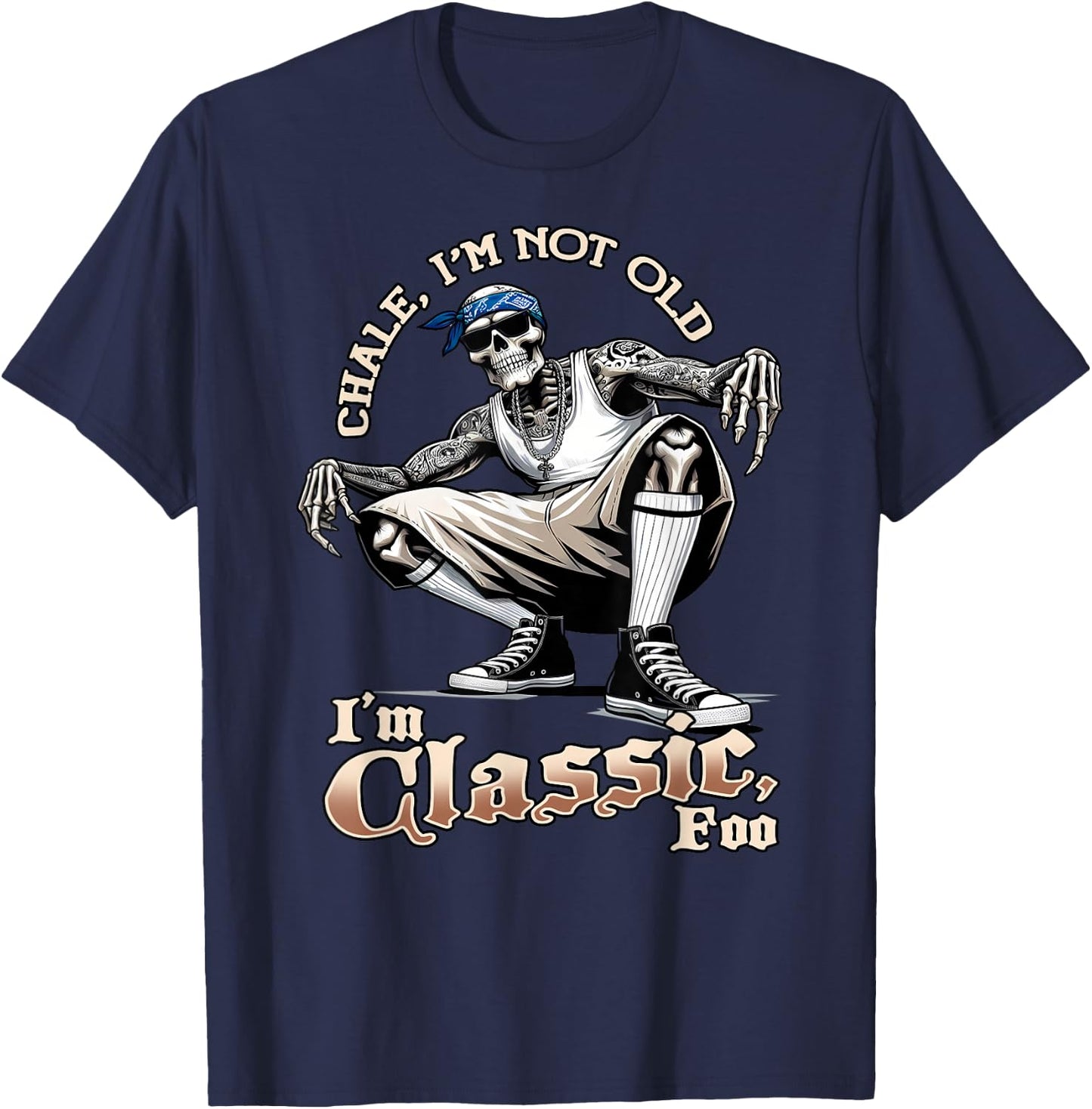 CHALE IM NOT OLD IM CLASSIC FOO Skeleton Cholo Chicano , Black, S T-Shirt - T-Shirt | Navy