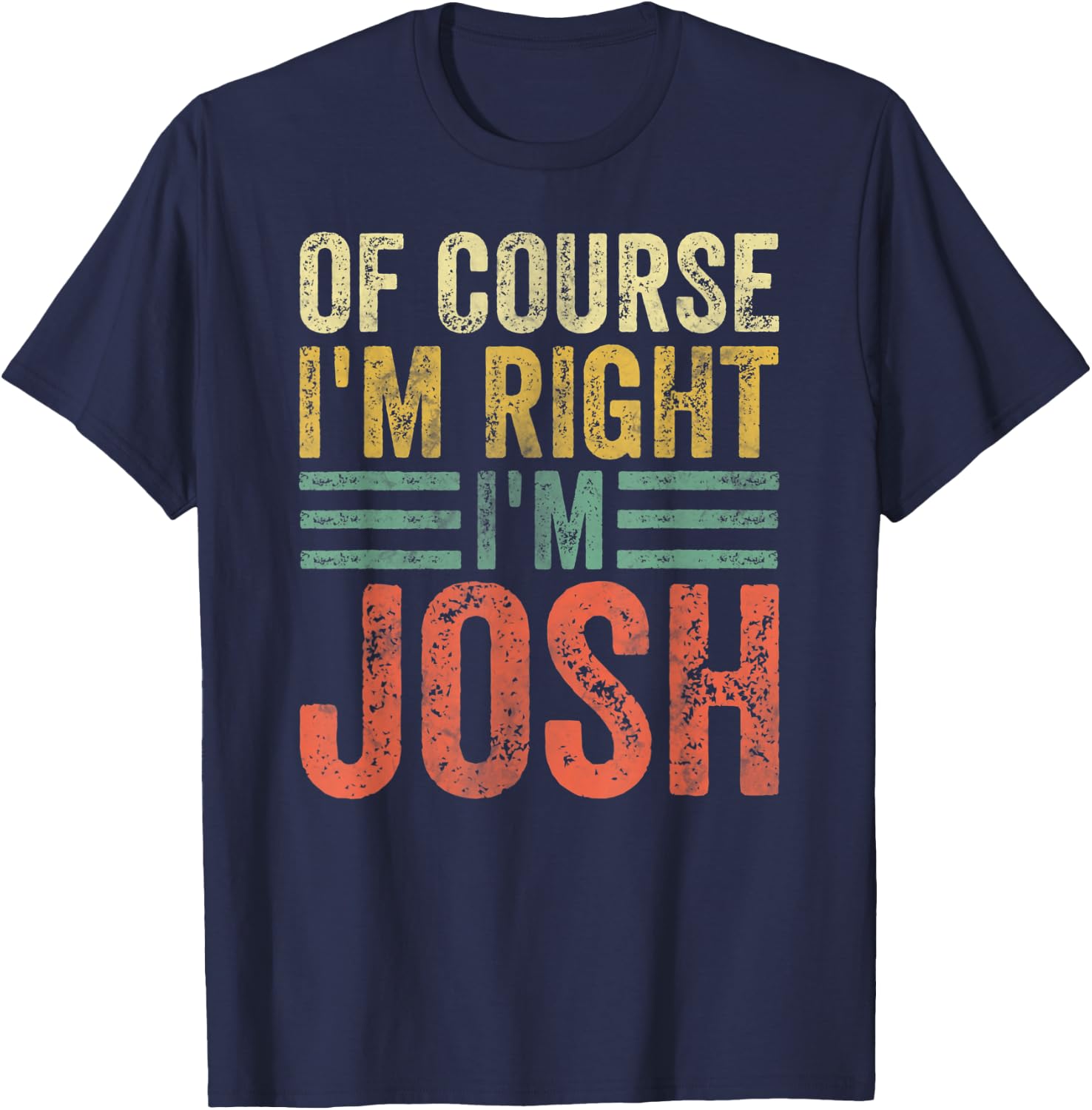 Funny Personalized Name Shirt Of Course I'm Right I'm Josh T-Shirt - T-Shirt | Navy