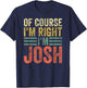 Funny Personalized Name Shirt Of Course I'm Right I'm Josh T-Shirt - T-Shirt | Navy