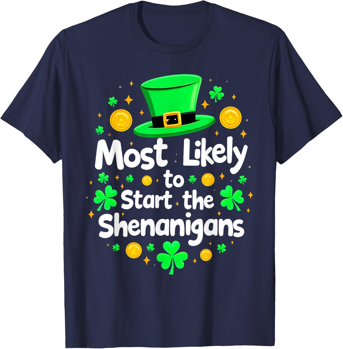 St Patricks Day Shamrock Most Likely To Start The Shenanigan T-Shirt - T-Shirt | Navy