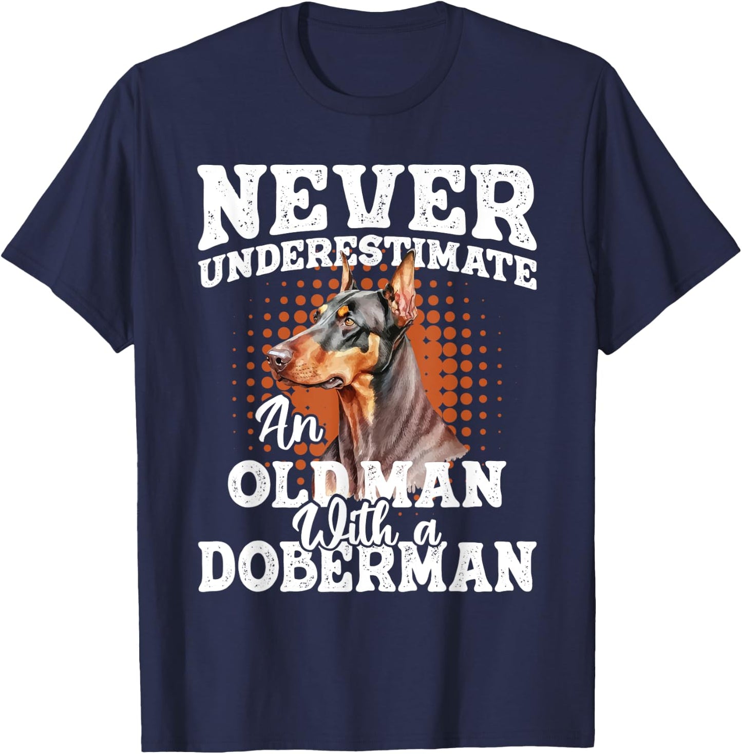 Never Underestimate An Old Man With A Doberman - Dog Lover T-Shirt - T-Shirt | Navy