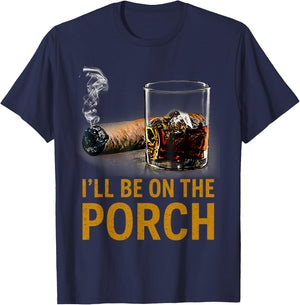 I'll Be On The Porch Funny Cigar Whiskey Bourbon Smoker T-Shirt - T-Shirt | Navy
