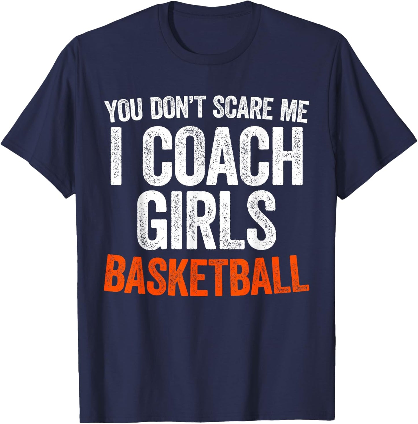 You Don't Scare Me I Coach Girls Basketball Shirt Coach T-Shirt - T-Shirt | Navy