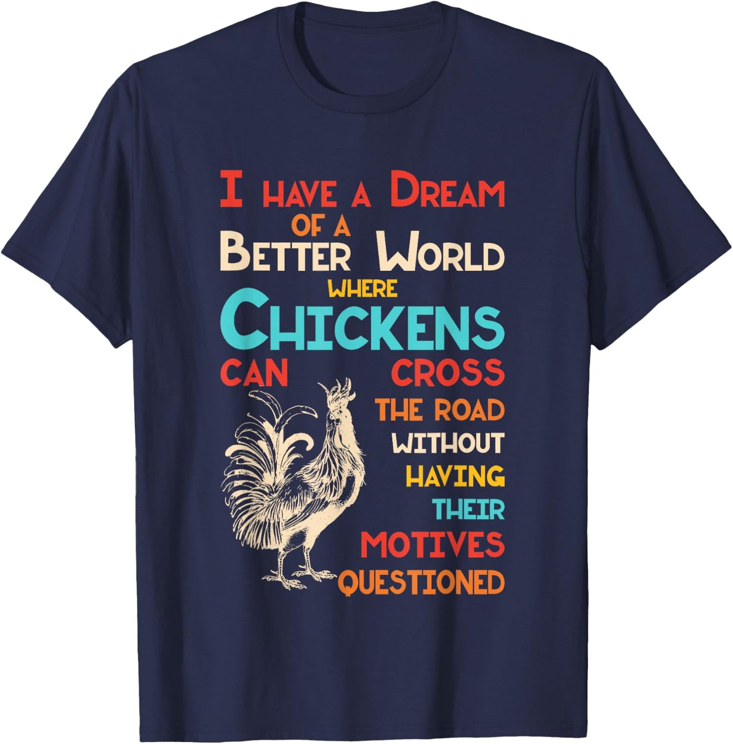 I Dream Of A Better World Where Chickens Can Cross The Road T-Shirt - T-Shirt | Navy