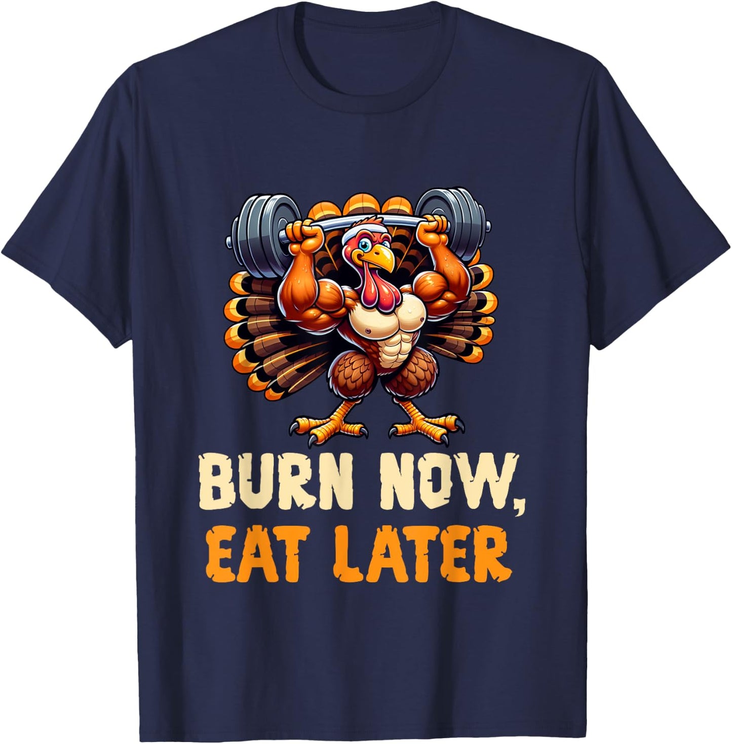 Funny Thanksgiving Gym Burn Now, Eat Later Turkey Workout T-Shirt - T-Shirt | Navy