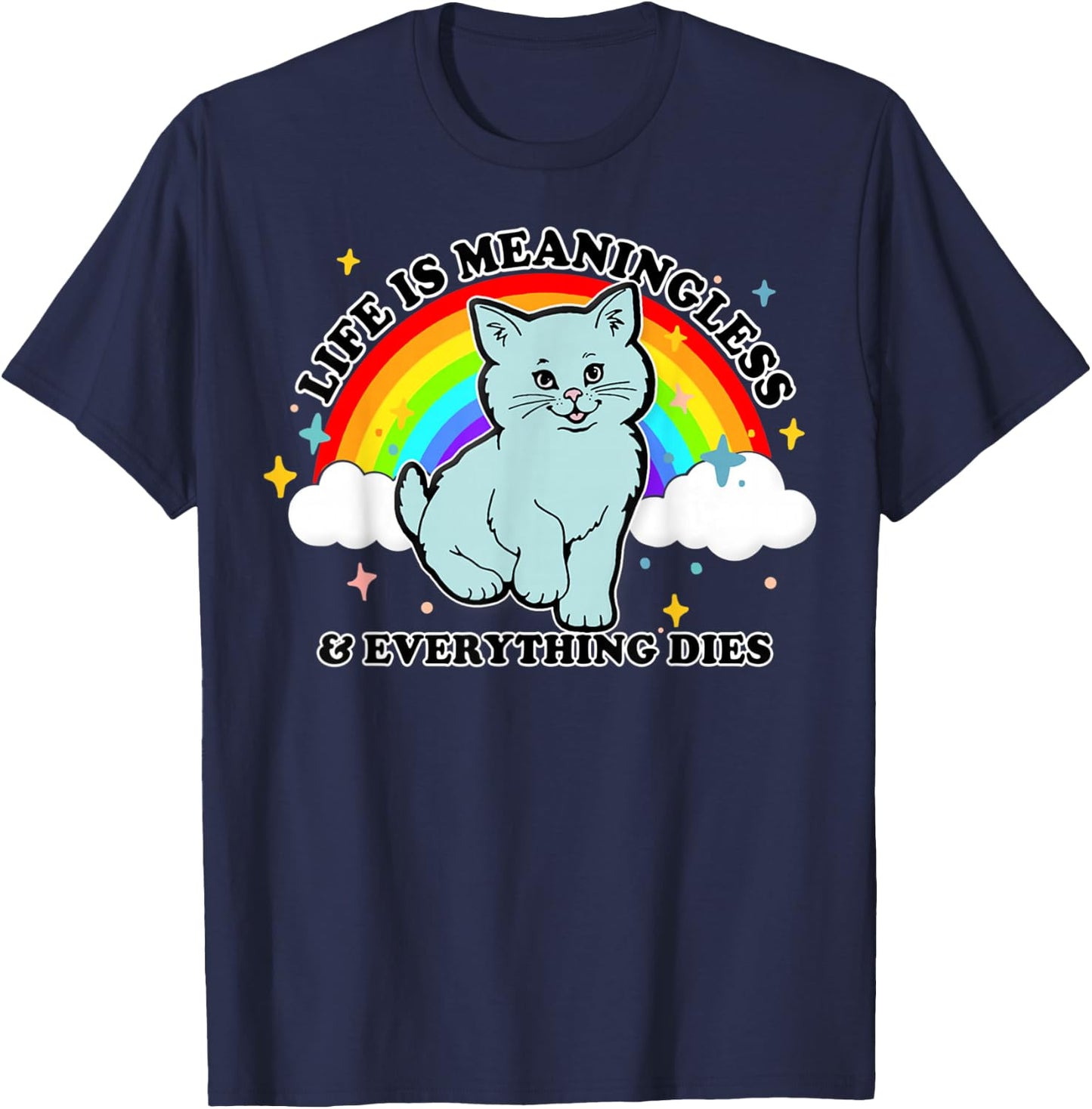 Life Is Meaningless Everything Dies Cute Nihilism Design T-Shirt - T-Shirt | Navy
