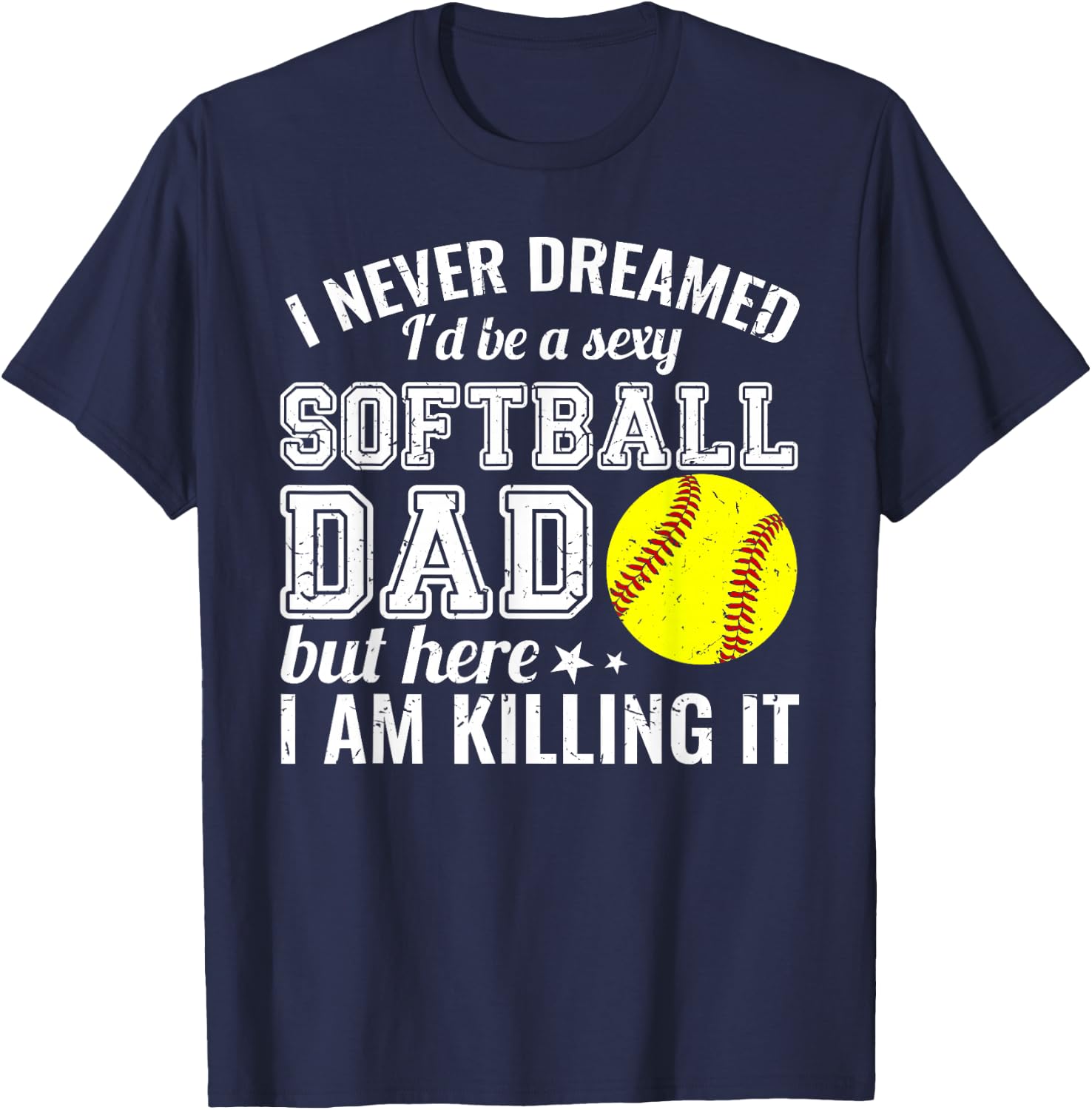Sexy Softball Dad Here I Am Killing It Funny T-Shirt - T-Shirt | Navy