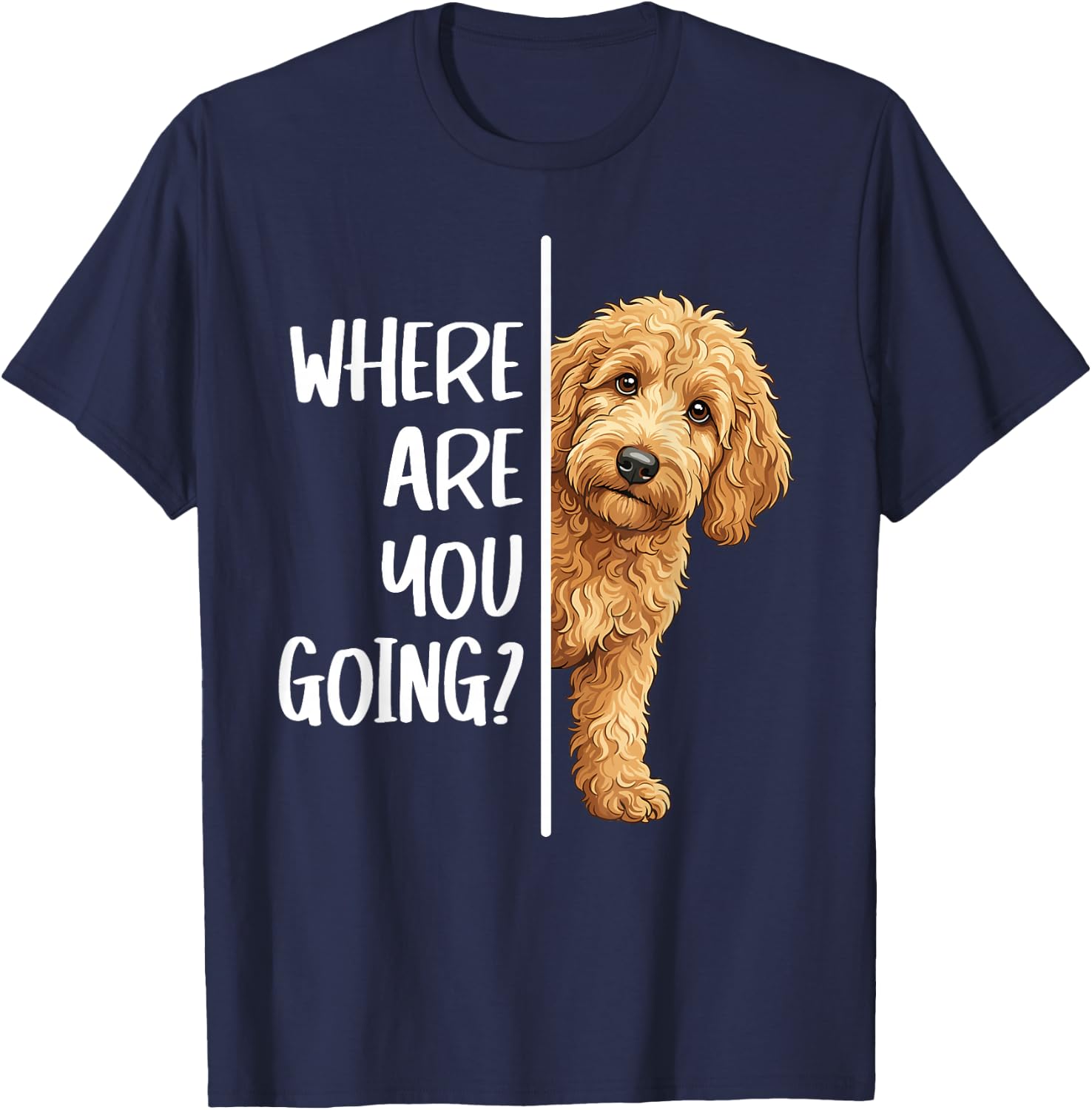 Where are You Going? Cute Goldendoodle Owners Dog Lovers T-Shirt - T-Shirt | Navy