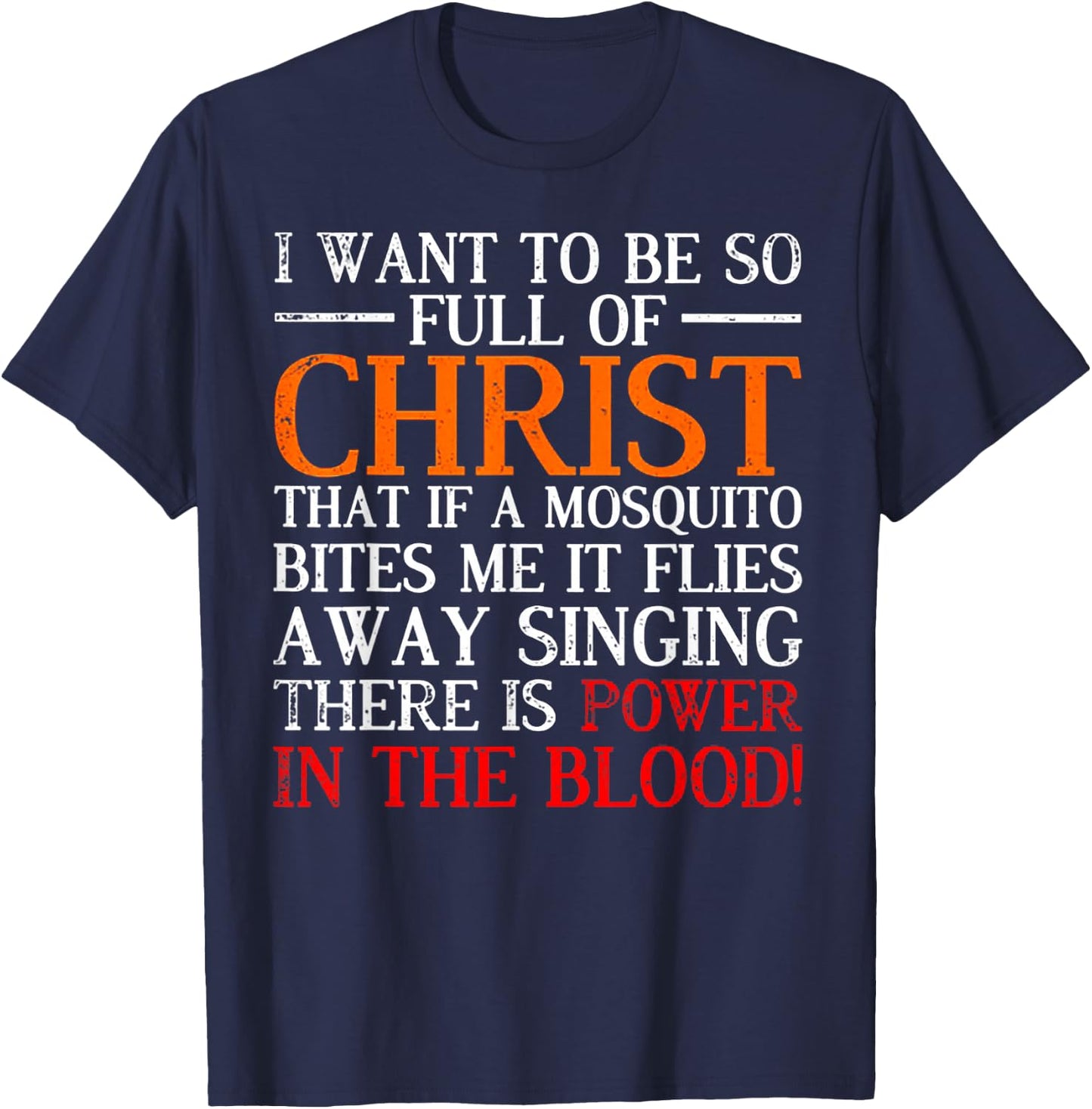 I Want To Be So Full Of Christ That If A Mosquito Bites Me T-Shirt - T-Shirt | Navy