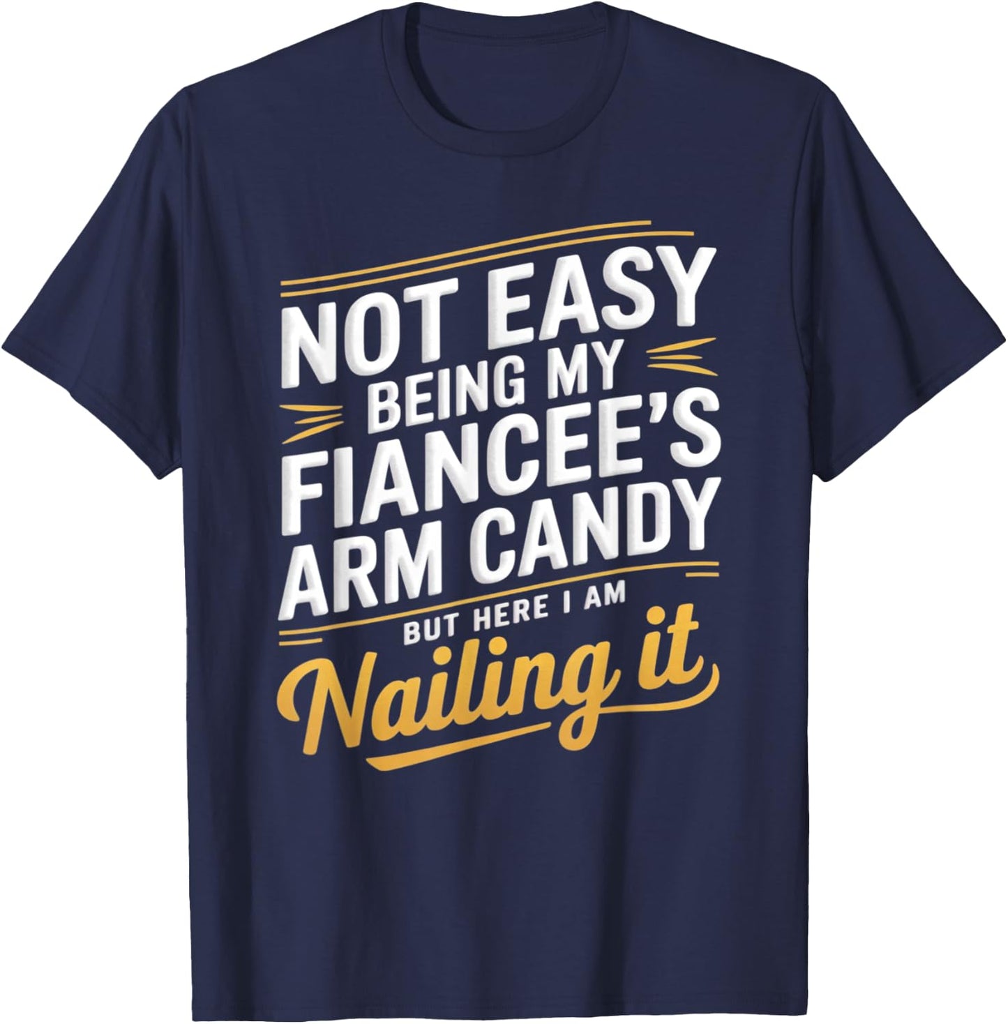 Not Easy Being My Fiancee's Arm Candy Fiance T-Shirt - T-Shirt | Navy