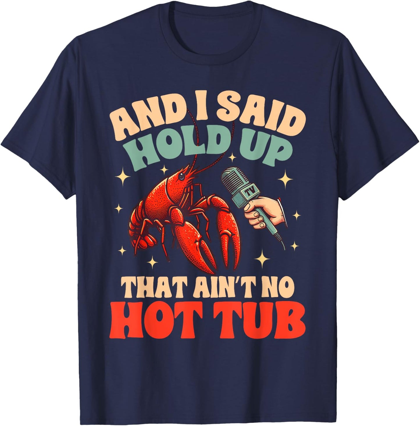 Crawfish Boil Lover Cajun Said Hold Up That Ain't No Hot Tub T-Shirt - T-Shirt | Navy