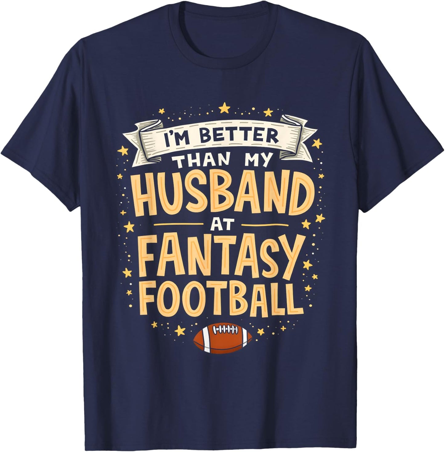 I'm Better Than My Husband At Fantasy Football Men Women T-Shirt - T-Shirt | Navy