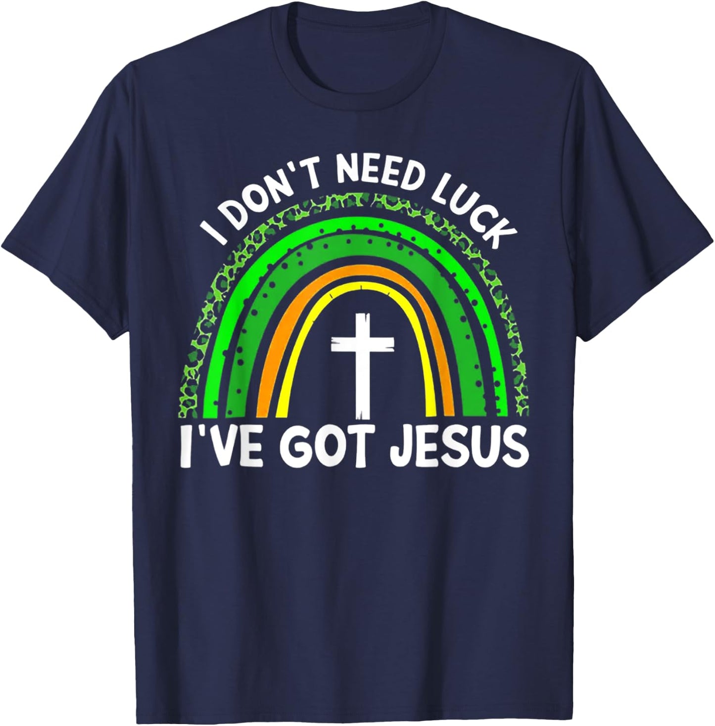 I Don't Need Luck I Have Jesus Rainbow Shamrock Irish T-Shirt - T-Shirt | Navy