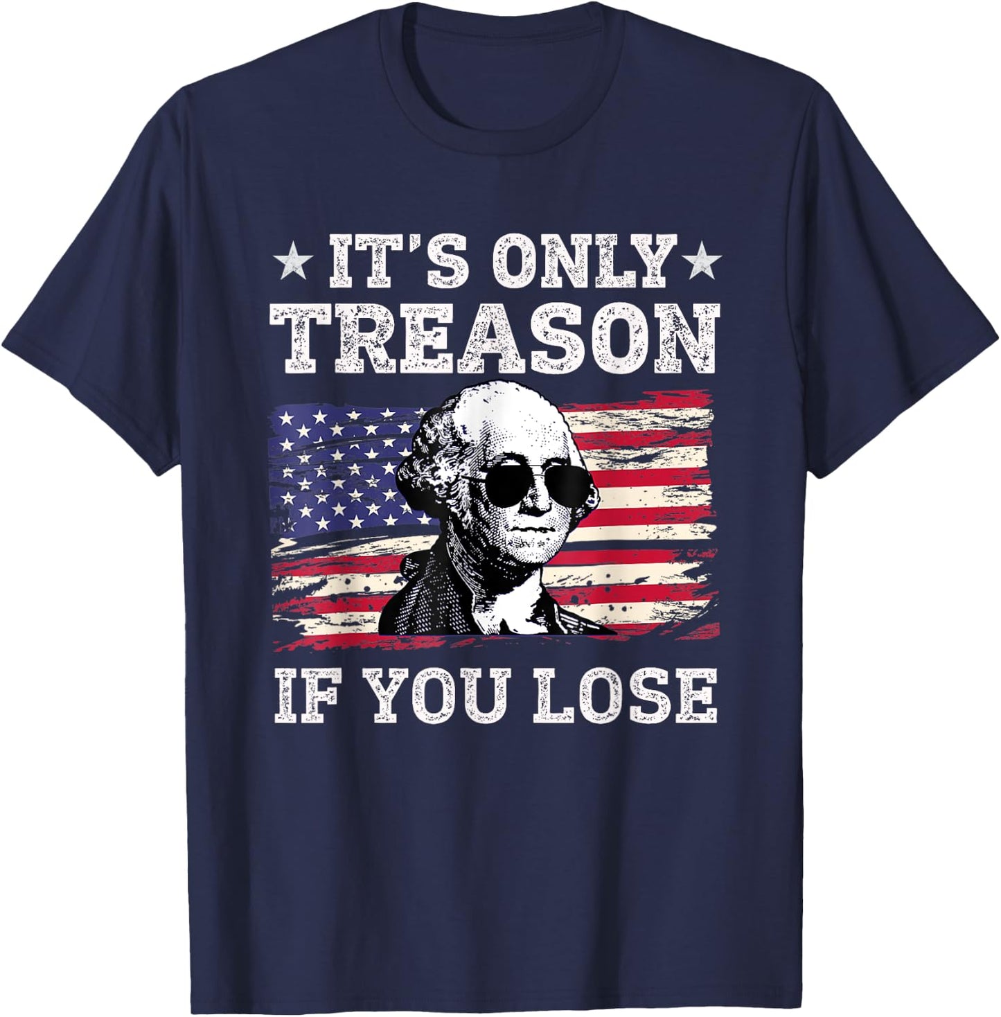 Its Only Treason if you Lose George Washington American Flag Women Men T-Shirt - T-Shirt | Navy