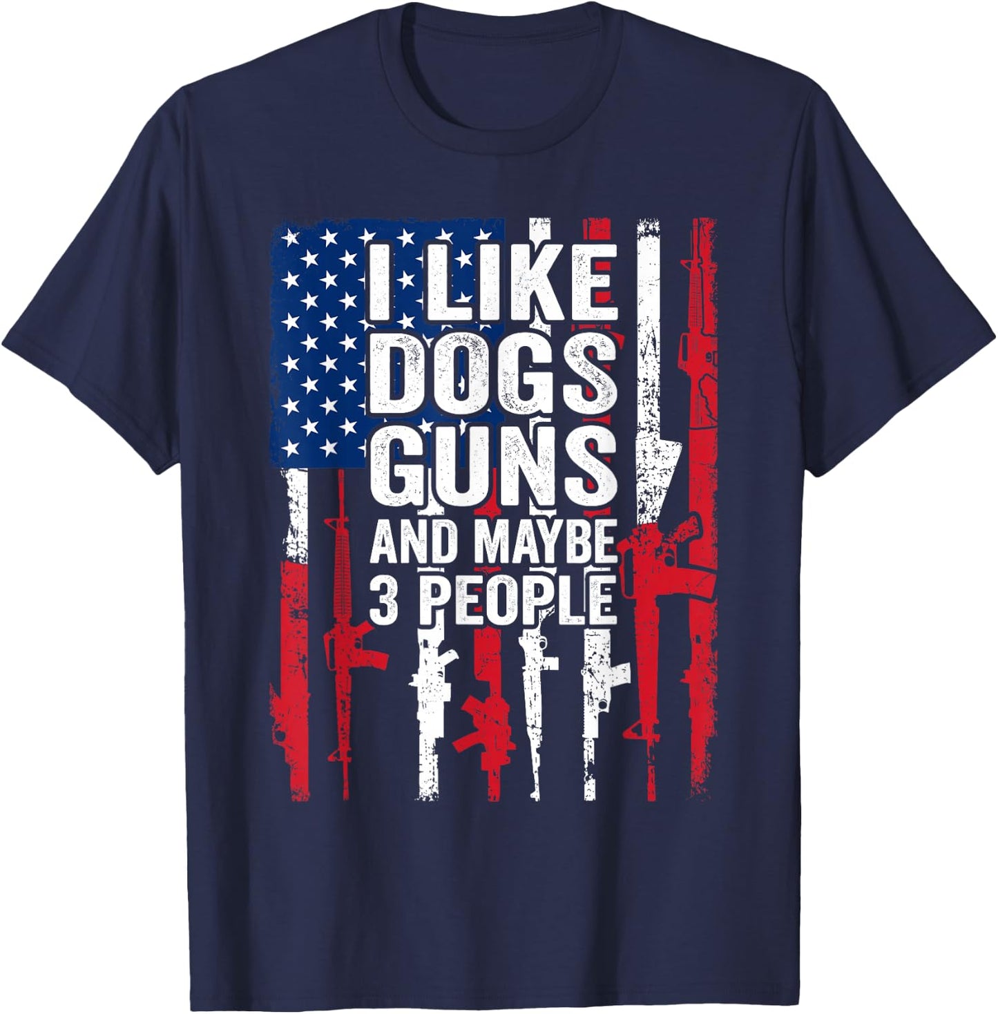 I Like Dogs Guns and Maybe 3 People - Funny Gun T-Shirt - T-Shirt | Navy