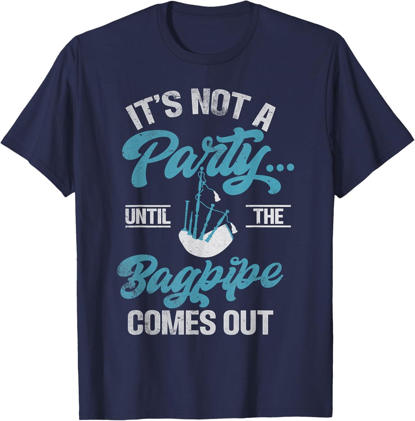 Its not a Party until the Bagpipe comes out funny Bagpiper T-Shirt - T-Shirt | Navy