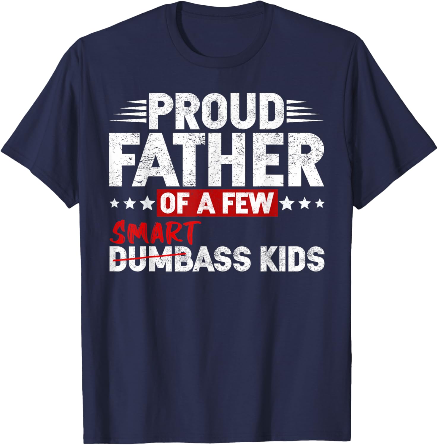 Funny Proud Father of a Few Smart Ass Kids NOT Dumbass Kids T-Shirt - T-Shirt | Navy