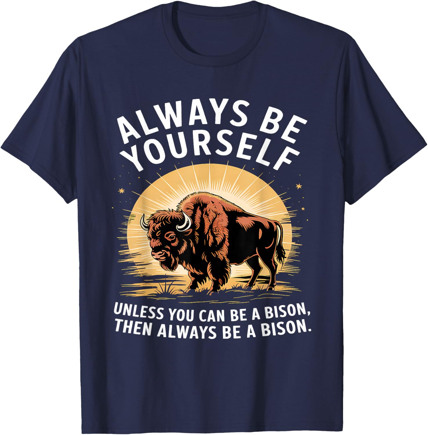 Bison Lover Always Be Yourself Unless You Can Be a Bison T-Shirt - T-Shirt | Navy