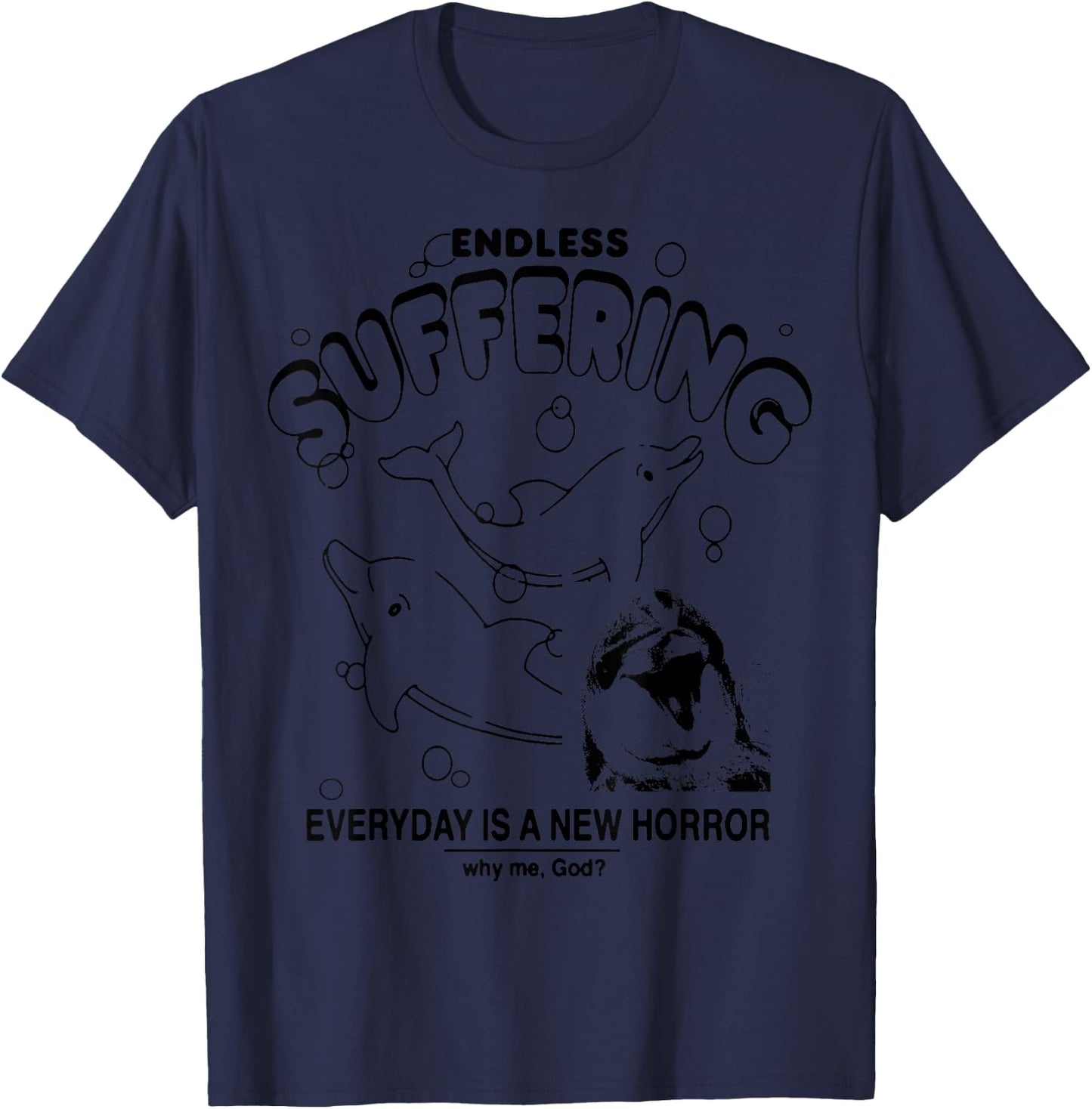 Endless Suffering Everyday Is A New Horror Funny Dolphin T-Shirt - T-Shirt | Navy