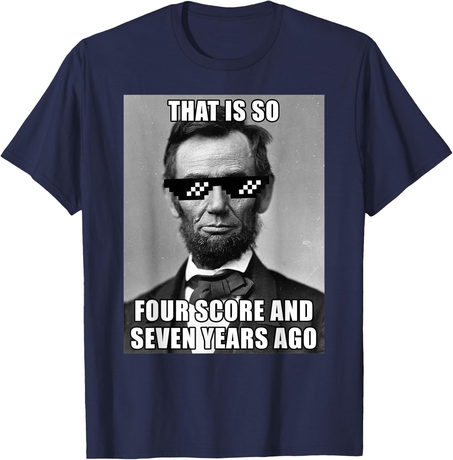 Funny Abe Lincoln That is So Four Score and Seven Years Ago T-Shirt - T-Shirt | Navy