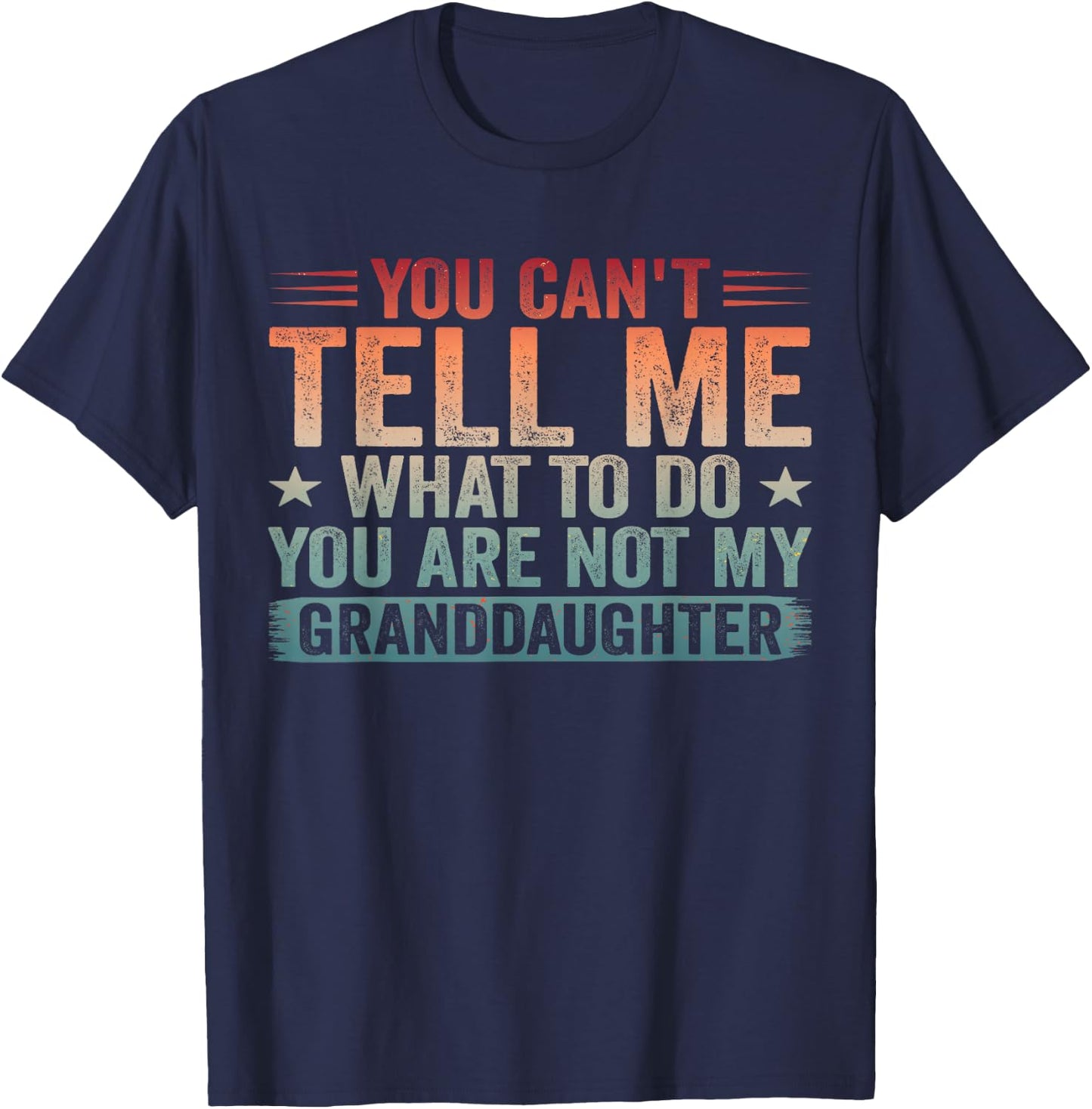 You Cant Tell Me What to Do You're Not My Granddaughter T-Shirt - T-Shirt | Navy