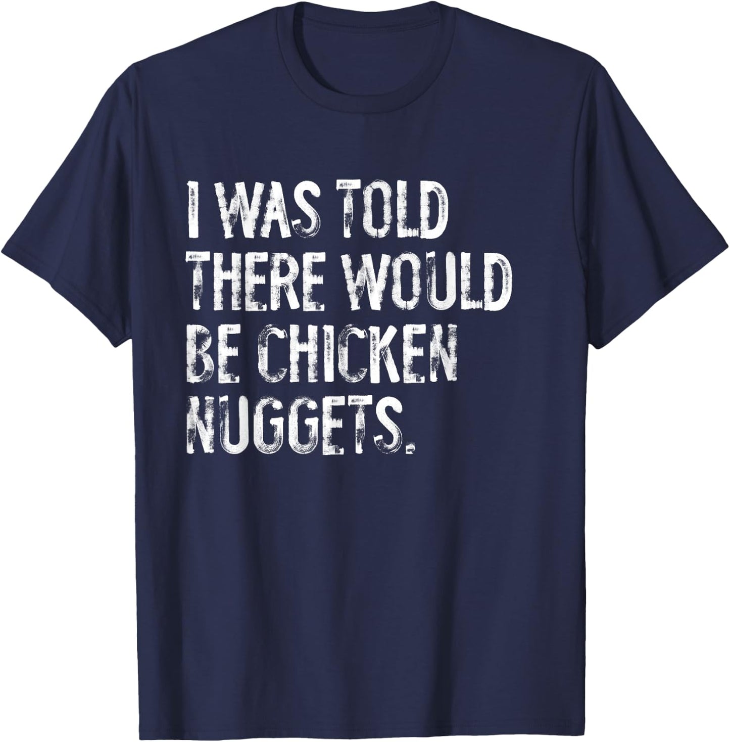 I was Told There Would Be Chicken Nuggets Funny T-Shirt - T-Shirt | Navy