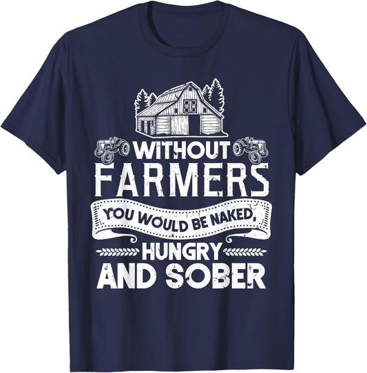 Without Farmers You Would Be Naked Hungry And Sober T-Shirt - T-Shirt | Navy