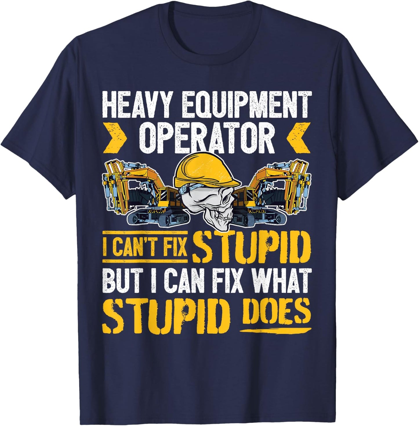 Heavy Equipment Operator - I Can't Fix Stupid - Digger T-Shirt - T-Shirt | Navy