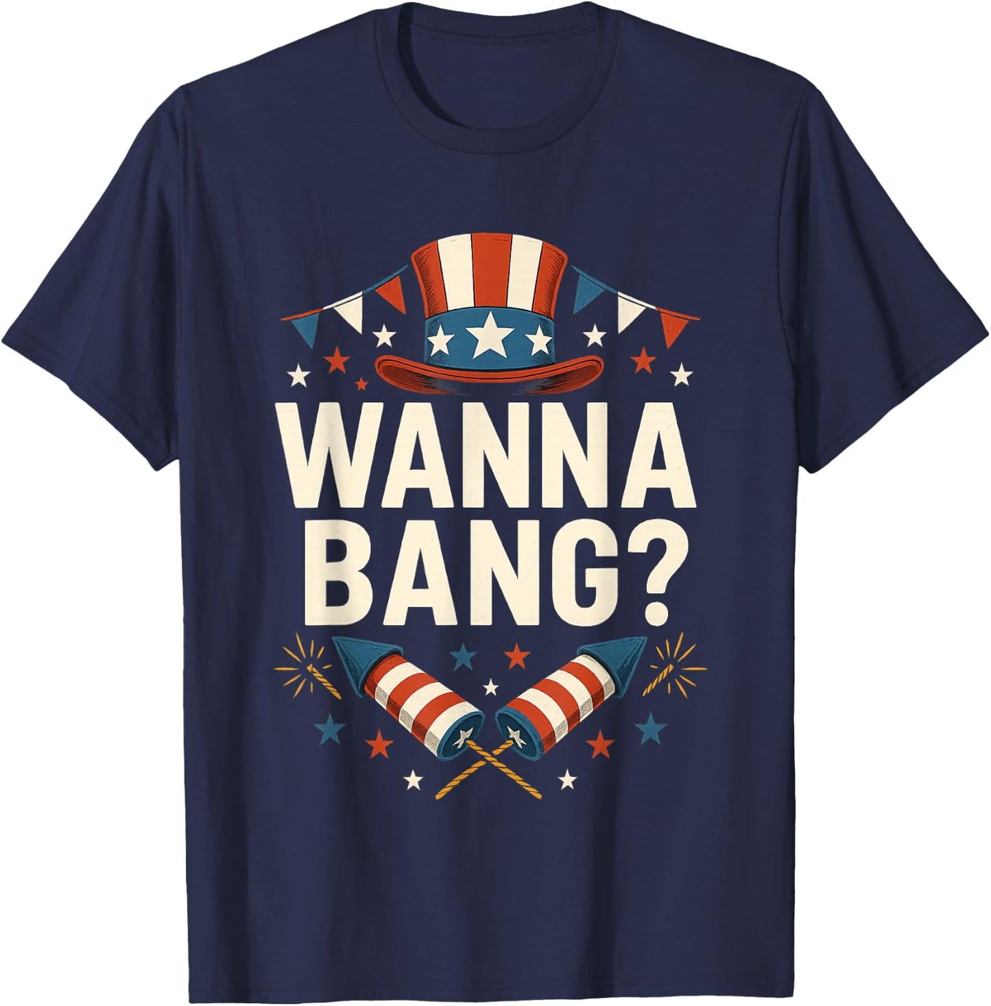 Wanna Bang 4th of July Funny Fireworks Patriotic American T-Shirt - T-Shirt | Navy