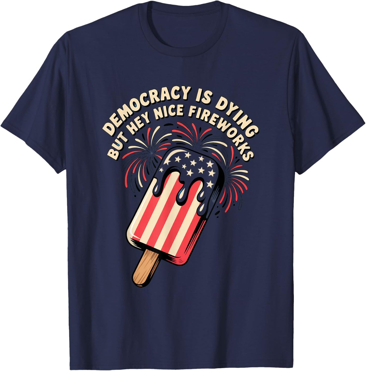 Democracy Is Dying But Hey Nice Fireworks 4th of July Retro T-Shirt - T-Shirt | Navy
