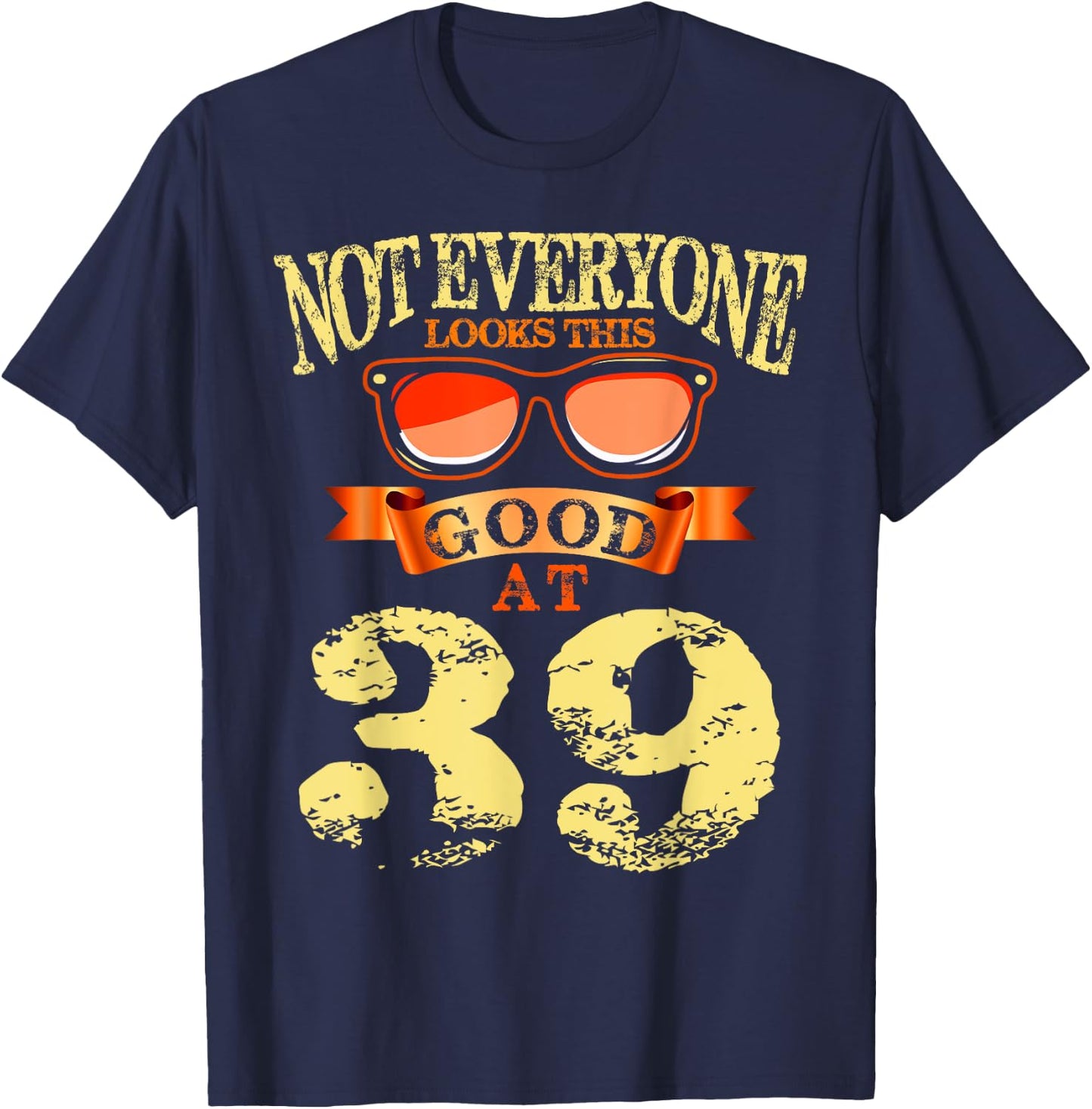Not Everyone Look This Good At 39th Birthday 39 Yrs Old T-Shirt - T-Shirt | Navy