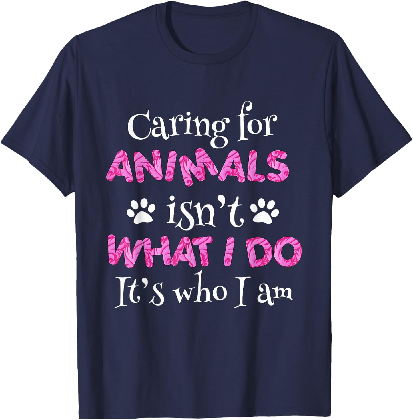 Caring for Animals Isn't What I do It's who I Am Shirt Women T-Shirt - T-Shirt | Navy