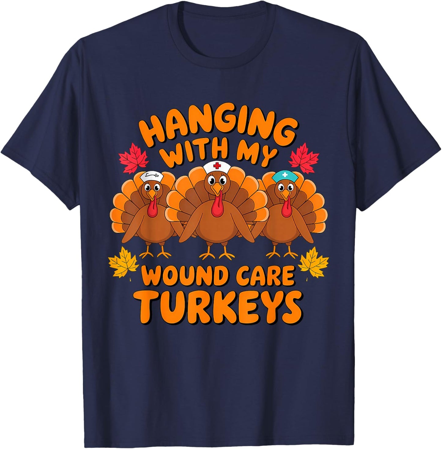 Hanging With My Wound Care Turkeys Funny Thanksgiving Nurse T-Shirt - T-Shirt | Navy