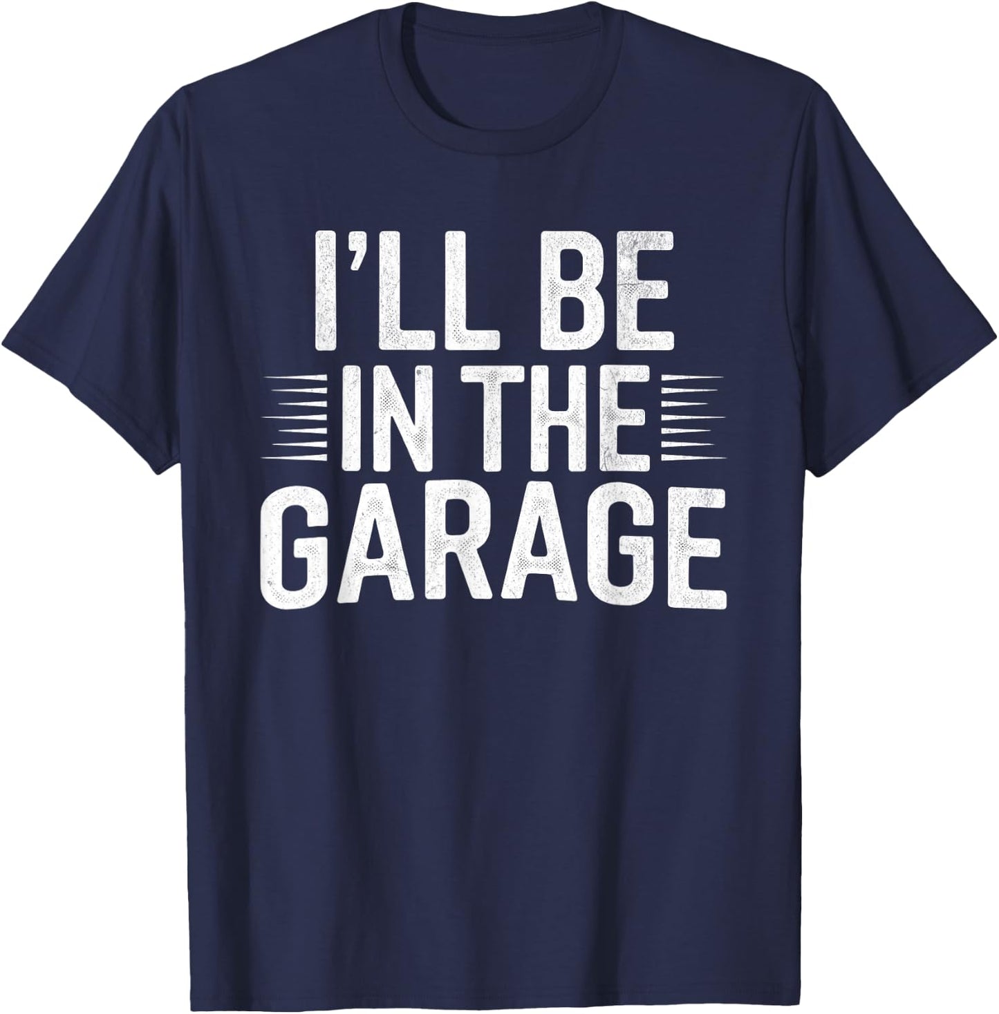I'll Be in The Garage Mechanic Dad Joke Handyman Grandpa Fun T-Shirt - T-Shirt | Navy