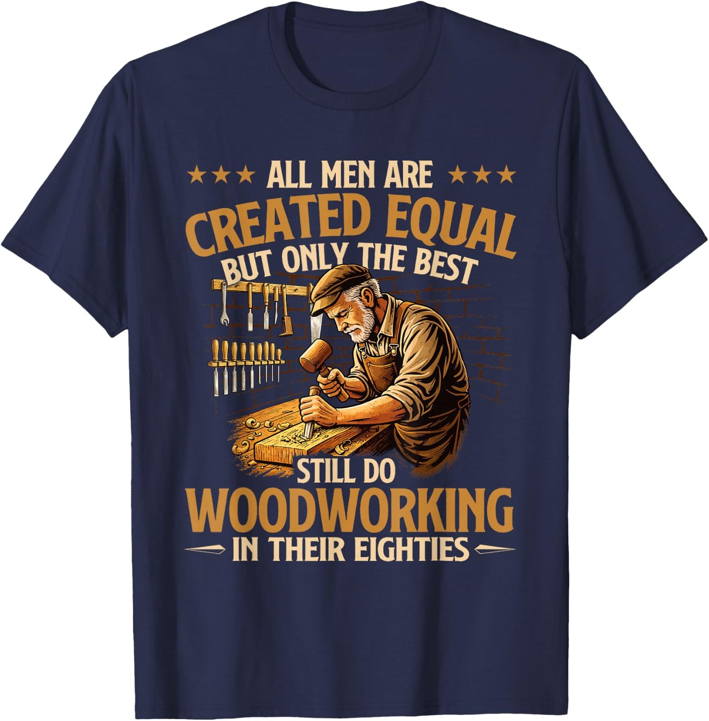 Only The Best Still Do Woodworking in Their Eighties T-Shirt - T-Shirt | Navy