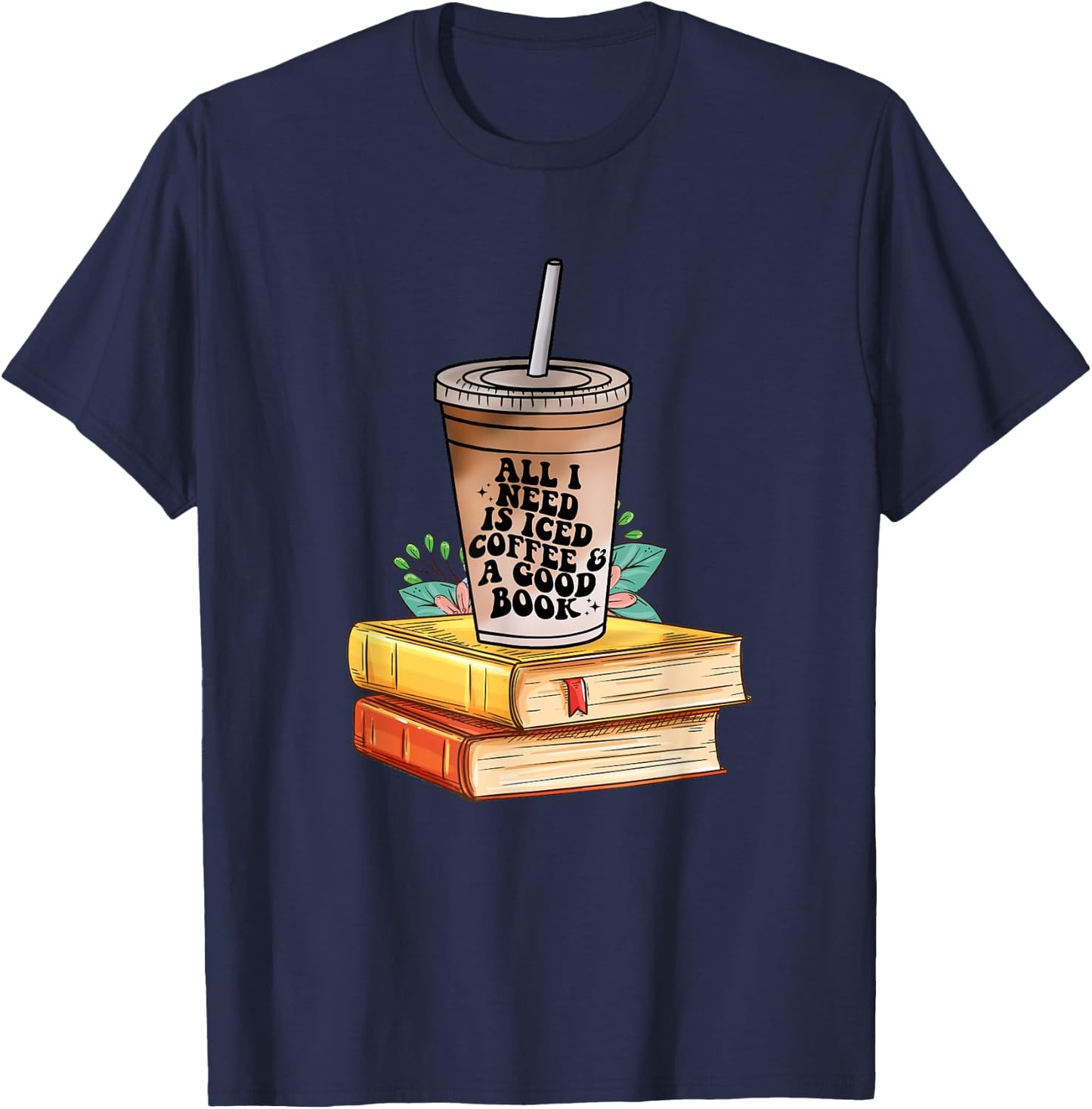 All I need Is Iced Coffee & a good book bookish love coffee T-Shirt - T-Shirt | Navy