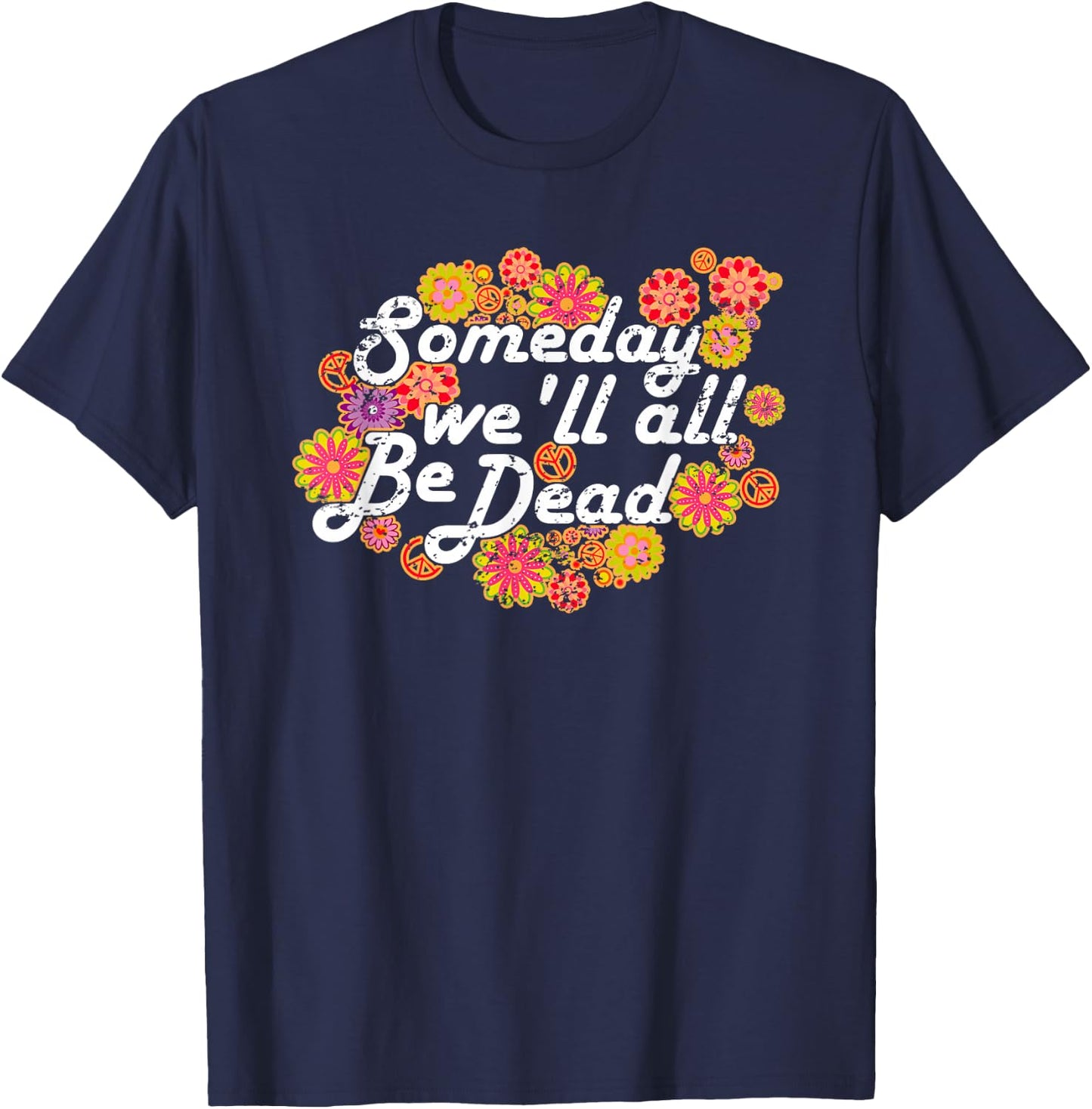Someday We'll All Be Dead - Live Once- Macabre Gift Hippie T-Shirt - T-Shirt | Navy