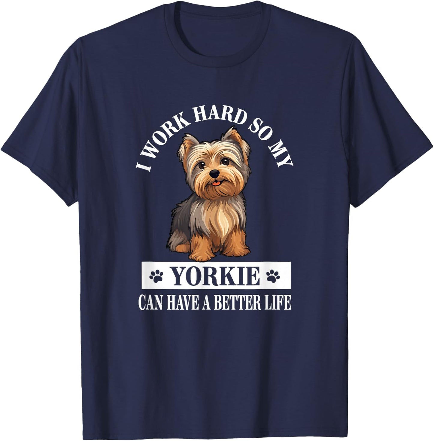 Funny & Cute Work Hard Better Life Yorkie Lover T-Shirt - T-Shirt | Navy