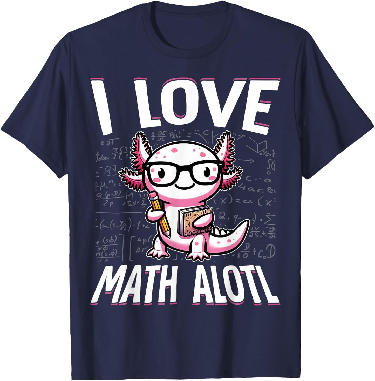 I Love Math Shirt Funny Math Pun Axolotle Theme Mathalotl T-Shirt - T-Shirt | Navy