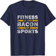 Fitness Saying Funny - Fitness Is The Bacon Of Sports Gym T-Shirt - T-Shirt | Navy