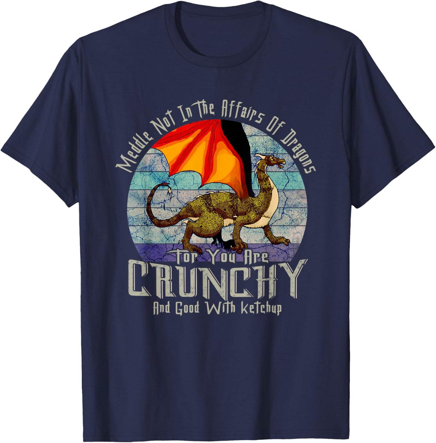 Meddle Not in The Affairs of Dragons Funny Sarcastic Humor T-Shirt - T-Shirt | Navy