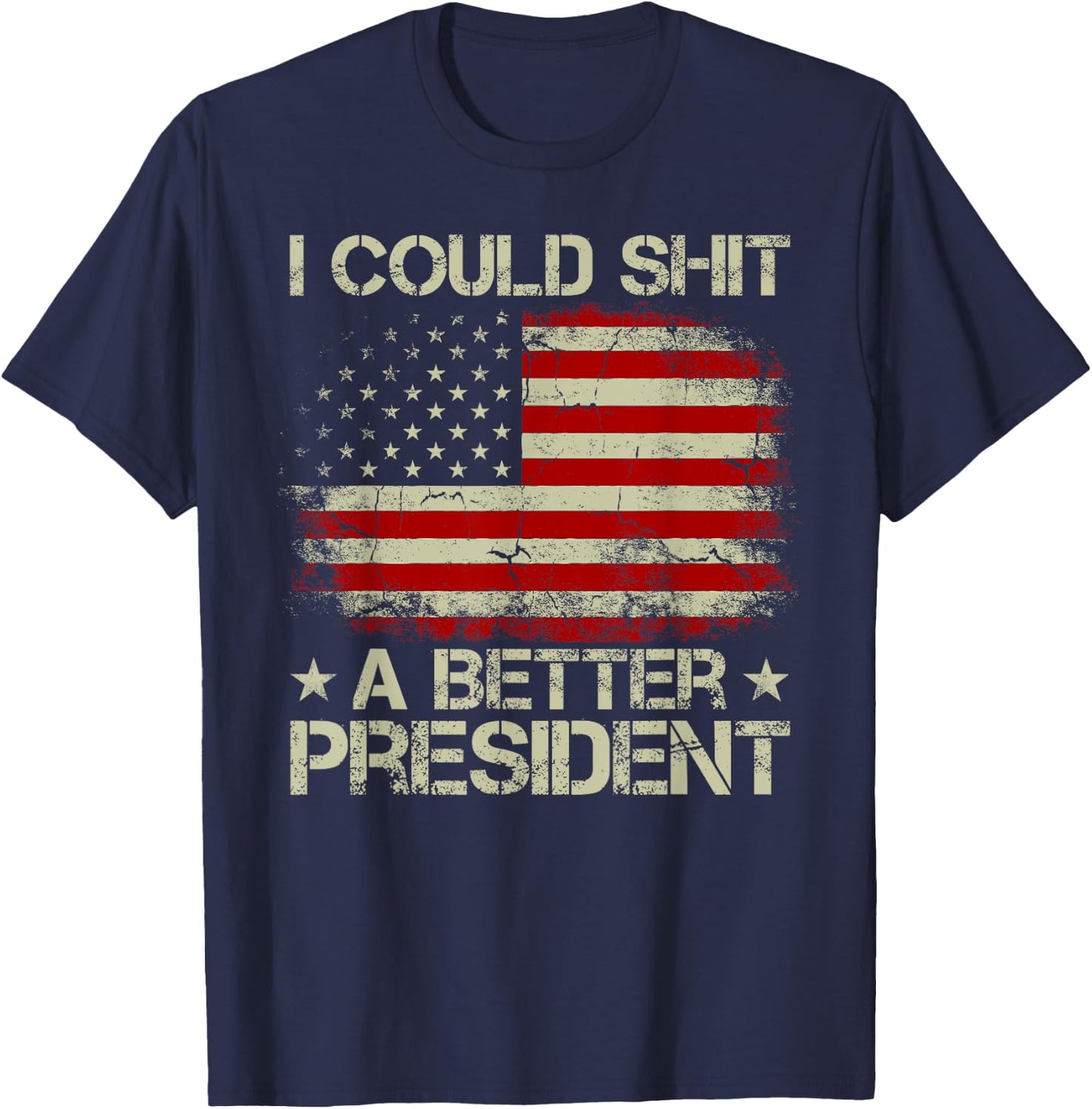I Could Shit A Better President Patriots Trump Supporter T-Shirt - T-Shirt | Navy