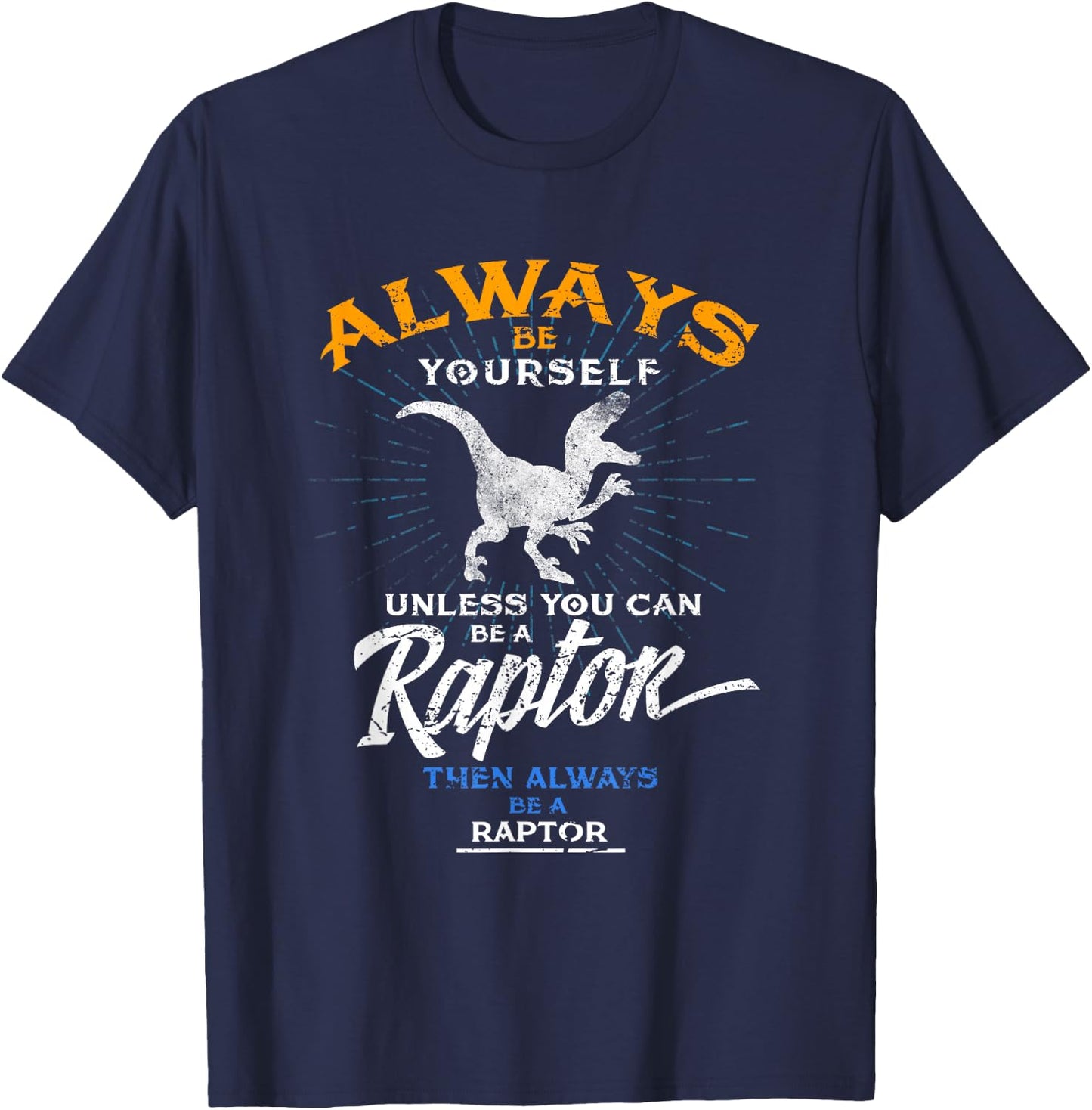 Always Be Yourself Be A Raptor Dinosaur Prehistory T-Shirt - T-Shirt | Navy