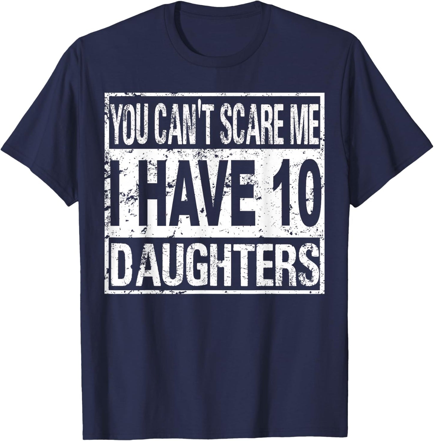 You can't scare me I have 10 daughters T-Shirt - T-Shirt | Navy