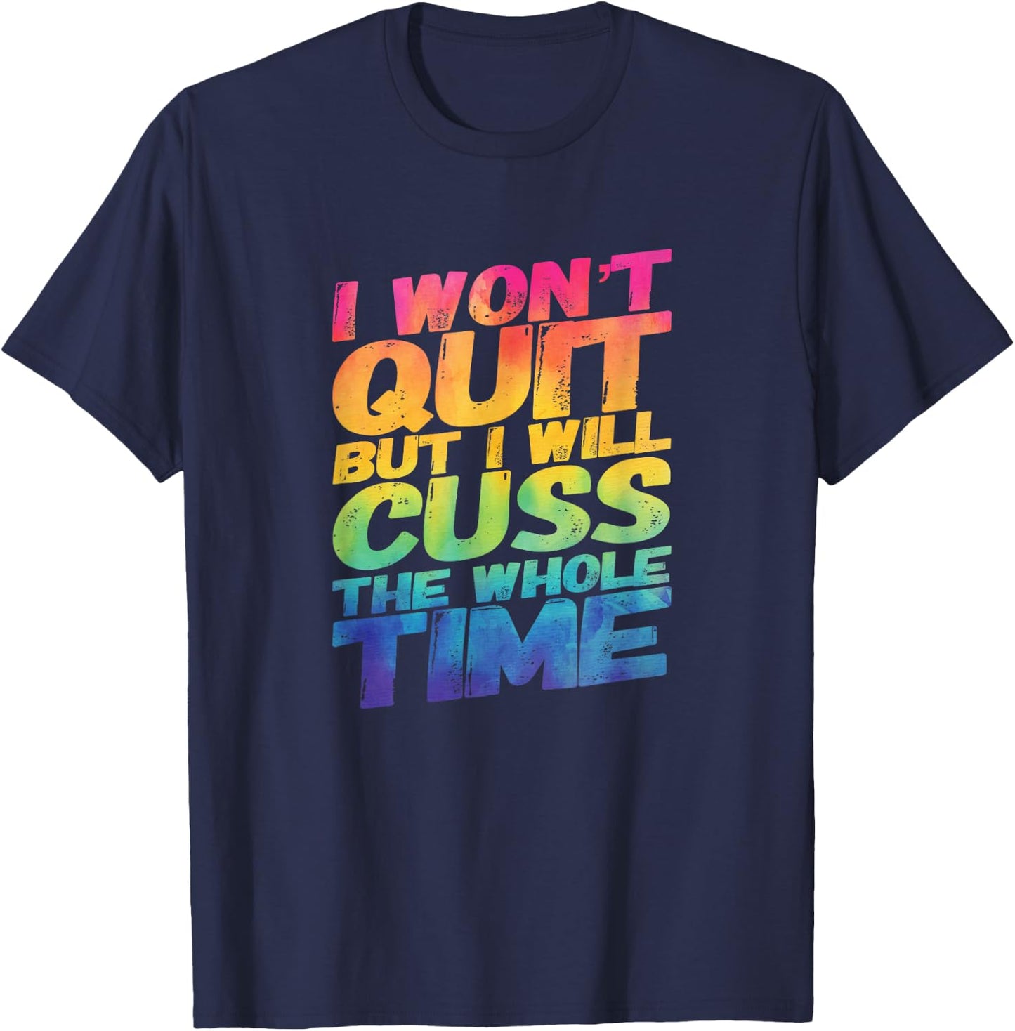 I Won't Quit But I Will Cuss The Whole Time T-Shirt - T-Shirt | Navy