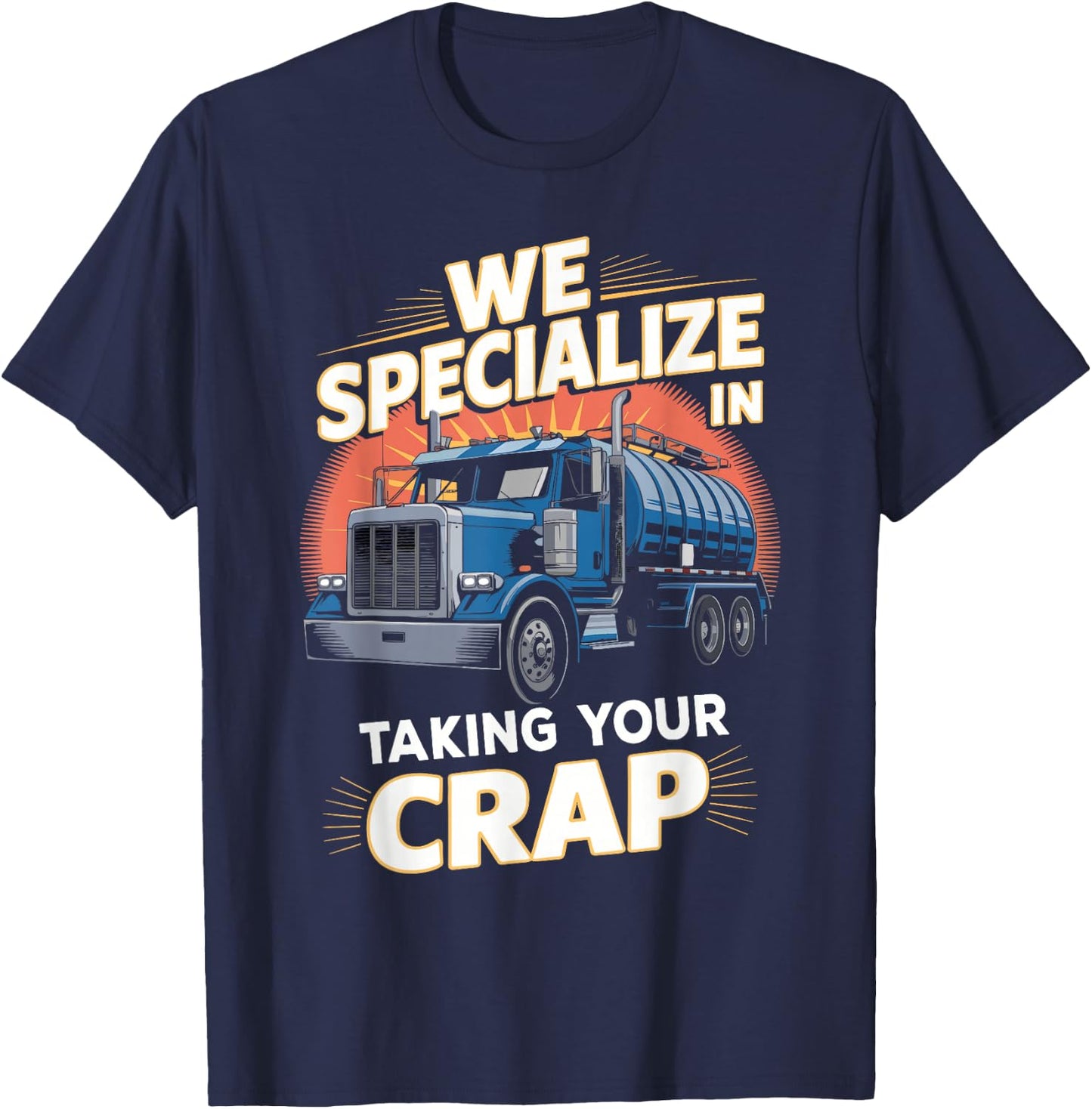 We Specialize in Taking Your Crap Septic Truck Humor T-Shirt - T-Shirt | Navy