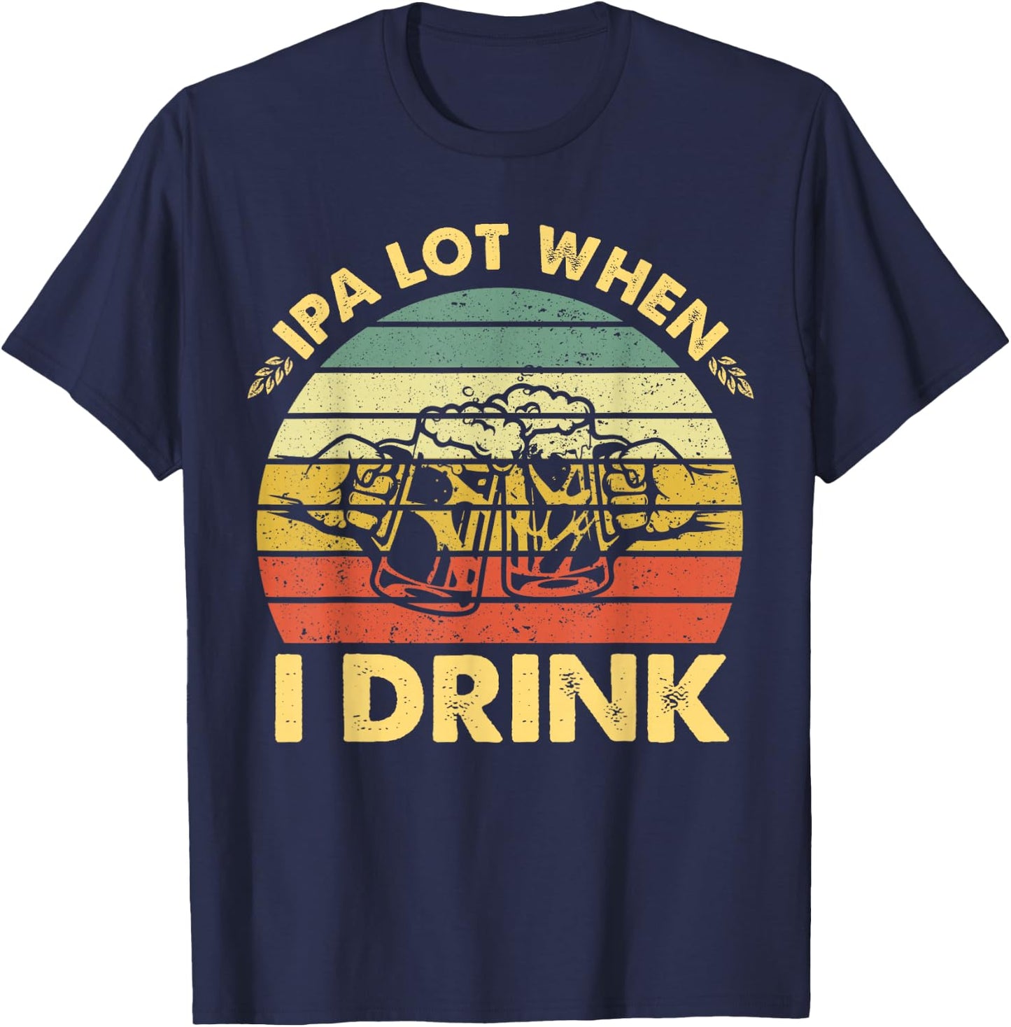 Funny Drinking Beer Party IPA A Lot When I Drink Drinker Men T-Shirt - T-Shirt | Navy
