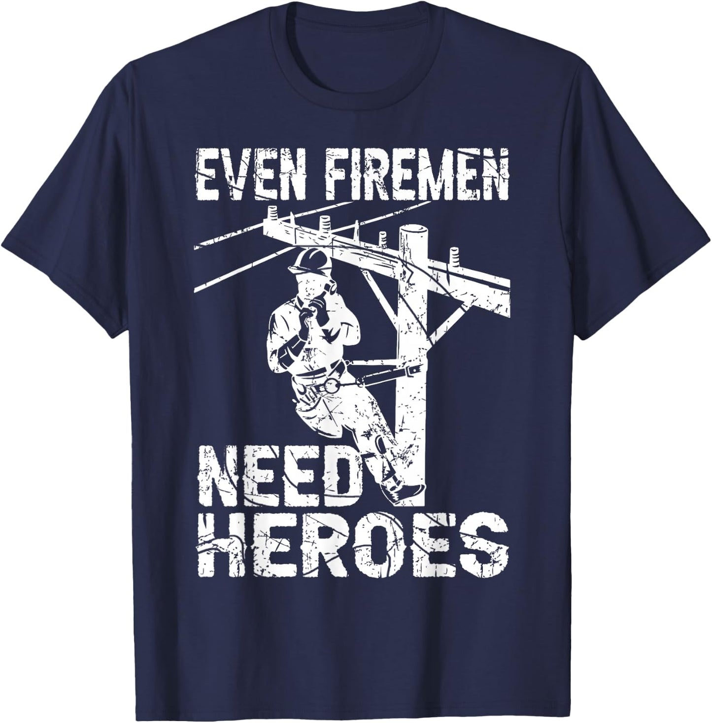Even Firemen Need Heroes Lineworker Powerline Technician T-Shirt - T-Shirt | Navy