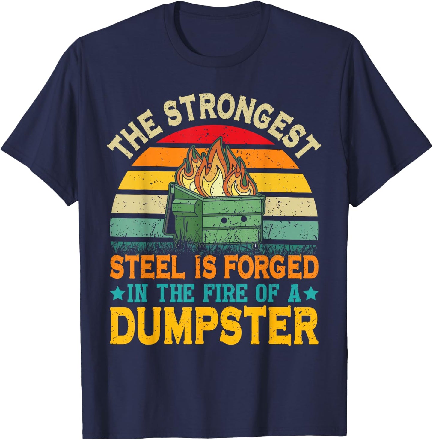 The Strongest Steel is Forged in the Fire of a Dumpster T-Shirt - T-Shirt | Navy